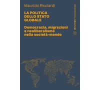 Libri Maurizio Ricciardi - La Politica Dello Stato Globale. Democrazia, Migrazio