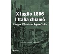 X luglio 1866 l'Italia chiamò. Rovigo e il Veneto nel Regno d'Italia