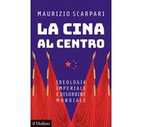 Libri Maurizio Scarpari - La Cina Al Centro. Ideologia Imperiale E Disordine Mon