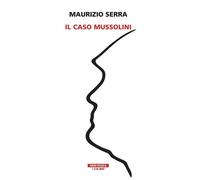 Libri Maurizio Serra - Il caso Mussolini - 2021 (I colibrì)