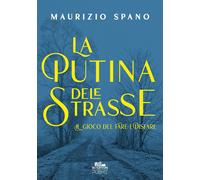 Libri Maurizio Spano - La Putina Dele Strasse. Il Gioco Del Fare E Disfare. Vol.