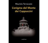 Libri Maurizio Ternavasio - L' Enigma Del Monte Dei Cappuccini