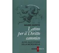 Libri Mauro Agosto - Latino Per Il Diritto Canonico. Avvio Allo Studio Della Mic