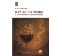 Libri Mauro Bonanno - Il Calice Del Mondo. Il Vino Come Via Alla Conoscenza