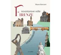 Libri Mauro Bonciani - Novantanove Volte Firenze. Un Viaggio In Una Citta Sorpre