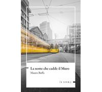 Libri Mauro Buffa - La notte che cadde il muro - 2023