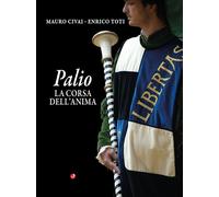 Libri Mauro Civai / Enrico Toti - Palio. La Corsa Dell'anima