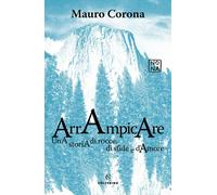 Libri Mauro Corona - Arrampicare. Una Storia Di Rocce, Di Sfide E D'amore