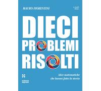 Libri Mauro Fiorentini - Dieci Problemi Risolti. Idee Matematiche Che Hanno Fatt