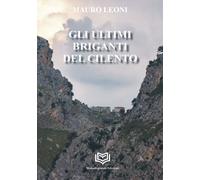 Libri Mauro Leoni - Gli Ultimi Briganti Del Cilento