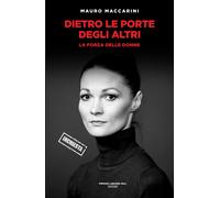 Libri Mauro Maccarini - Dietro Le Porte Degli Altri. La Forza Delle Donne