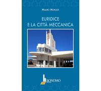 Libri Mauro Moruzzi - Euridice e la città meccanica - 2019
