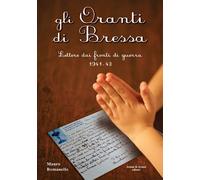 Gli Oranti di Bressa. Lettere dai fronti di guerra 1941-43