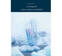 La fotografia come medium estendibile. Ediz. illustrata - Zanchi Mauro
