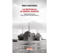 La battaglia di mezzo agosto. Operazione Pedestal. 1942: la flotta che salvò Malta