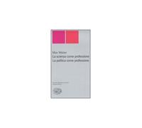 Libri Max Weber - La Scienza Come Professione. La Politica Come Professione