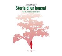 Storia Di Un Bonsai. Se Lo Pensi Lo Puoi Fare - Angelo Mazzeo - 2022