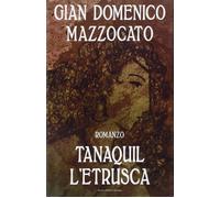 Libri Mazzocato Gian Domenico - Tanaquil L'etrusca