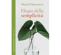 Libri Mazzocco Mariel - Elogio Della Semplicita. Un Cammino Spirituale