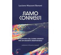 Libri Mazzoni Benoni Luciano - Siamo Connessi. La Frontiera Del Cuore Cosmico Pe