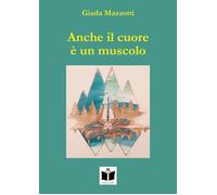 Libri Mazzotti Giada - Anche Il Cuore E' Un Muscolo