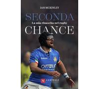 Libri McKinley Ian - Seconda Chance. La Mia Rinascita Nel Rugby