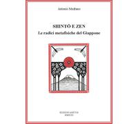 Libri Medrano Antonio - Shinto E Zen. Le Radici Metafisiche Del Giappone