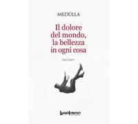 Libri Medulla - Il Dolore Del Mondo, La Bellezza In Ogni Cosa