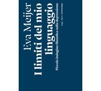 Libri Meijer Eva - I Limiti Del Mio Linguaggio. Piccola Indagine Filosofica Sull