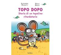 Libri Melegatti Alessandra - Topo Dopo. Storia Di Un Topolino Ritardatario