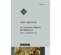 Libri Melville Gert - Le Comunita Religiose Nel Medioevo. Storia E Modelli Di Vi