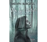 Libri Melvin Burgess - The Lost Witch. L'Evocatrice Di Mondi