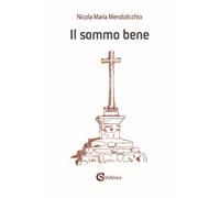 Libri Mendolicchio Nicola Maria - Il Sommo Bene