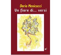 Libri Menicucci Dario - Un Fiore Di... Versi