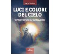 Libri Meniero Marco - Luci E Colori Del Cielo. Manuale Sui Fenomeni Ottici Che S