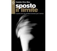 Libri Meo Cataldo Dino - Sposto Il Limite. Le Parole Che Non Uccidono Lavorano P