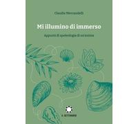 Libri Mercandelli Claudio - Mi Illumino Di Immerso. Appunti Di Speleologia Di Un