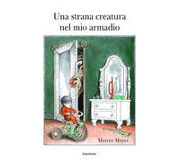 Libri Mercer Mayer - Una Strana Creatura Nel Mio Armadio
