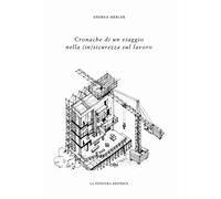 Libri Merler Andrea - Cronache Di Un Viaggio Nella (In)Sicurezza Sul Lavoro