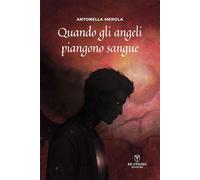 Libri Merola Antonella - Quando Gli Angeli Piangono Sangue. L'ascesa Di Angelus