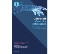 Libri Metz Cade - Costruire L'intelligenza. Google, Facebook, Musk E La Sfida De