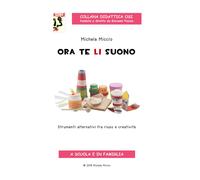 Libri Miccio Michela - Ora Te Li Suono. Strumenti Alternativi Fra Riuso E Creati