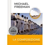 Libri Michael Freeman - La Composizione. Il Corso Definitivo Per Il Fotografo Pr