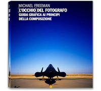 Libri Michael Freeman - L'Occhio Del Fotografo. Guida Grafica Ai Principi Della