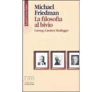 Libri Michael Friedman - La Filosofia Al Bivio. Carnap, Cassirer, Heidegger
