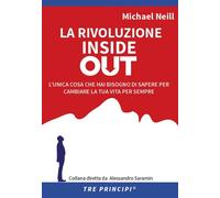 Michael Neill - La Rivoluzione Inside Out. L'unica Cosa Che Hai Bisogno Di Sape