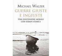 Libri Michael Walzer - Guerre Giuste E Ingiuste. Una Discussione Morale Con Esem