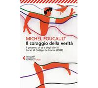 Libri Michel Foucault - Il Coraggio Della Verita. Il Governo Di Se E Degli Altri