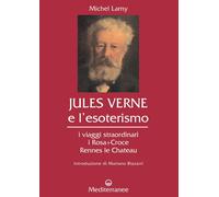 Jules Verne e l'esoterismo. I viaggi straordinari, i Rosacroce, Rennes-le-Chateau