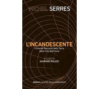 Libri Michel Serres - L' Incandescente. Il Grande Racconto Della Terra, Della Vi